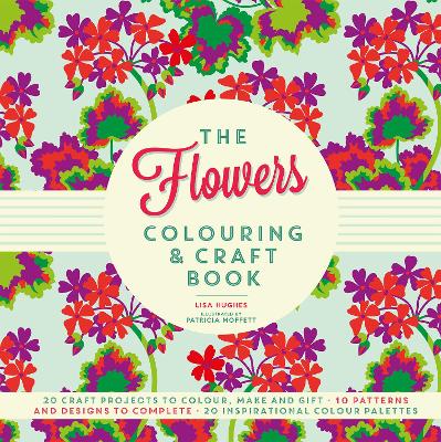 The Flowers Colouring & Craft Book: Craft projects to colour, make and gift - Hughes, Lisa