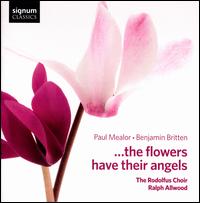 The Flowers Have Their Angels: Benjamin Britten, Paul Mealor - Camilla Seale (soprano); Gary Allen (bass); Hannah Wright (soprano); James Newby (bass); John Baxter (tenor);...