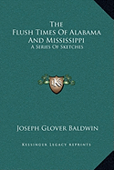 The Flush Times Of Alabama And Mississippi: A Series Of Sketches