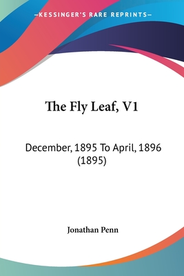 The Fly Leaf, V1: December, 1895 To April, 1896 (1895) - Penn, Jonathan