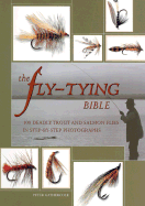 The Fly-tying Bible: 100 Deadly Trout and Salmon Flies in Step-by-step Photographs