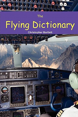 The Flying Dictionary: A Fascinating and Unparalleled Primer (Air Crashes and Miracle Landings) - Bartlett, Christopher