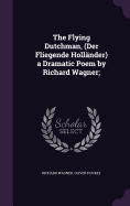 The Flying Dutchman, (Der Fliegende Hollander) a Dramatic Poem by Richard Wagner;