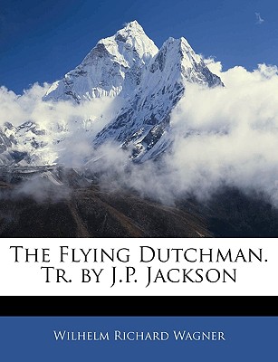 The Flying Dutchman. Tr. by J.P. Jackson - Wagner, Wilhelm Richard