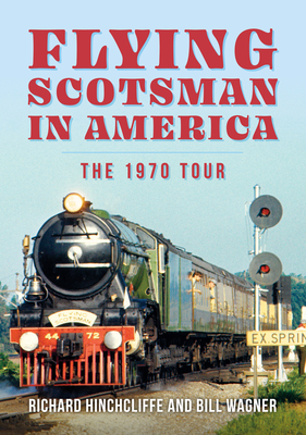 The Flying Scotsman in the United States - Hinchcliffe, Richard, and Wagner, Bill