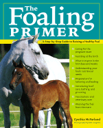 The Foaling Primer: A Month-By-Month Guide to Raising a Healthy Foal