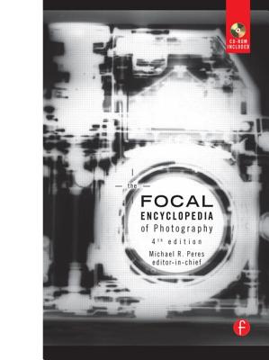 The Focal Encyclopedia of Photography: Digital Imaging, Theory and Applications, History, and Science - Peres, Michael R (Editor)