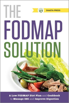 The Fodmap Solution: A Low Fodmap Diet Plan and Cookbook to Manage Ibs and Improve Digestion - Shasta Press