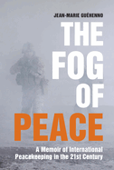 The Fog of Peace: A Memoir of International Peacekeeping in the 21st Century