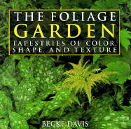 The Foliage Garden: Tapestries of Color, Shape, and Texture - Davis, Becke