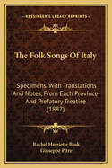 The Folk Songs Of Italy: Specimens, With Translations And Notes, From Each Province, And Prefatory Treatise (1887)
