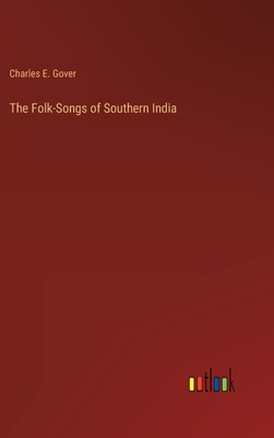 The Folk-Songs of Southern India - Gover, Charles E