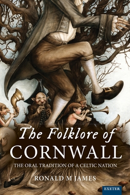 The Folklore of Cornwall: The Oral Tradition of a Celtic Nation - James, Ronald M