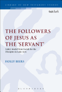 The Followers of Jesus as the 'Servant': Luke's Model from Isaiah for the Disciples in Luke-Acts