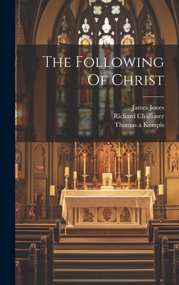 The Following Of Christ - Kempis, Thomas a, and Challoner, Richard, and Jones, James