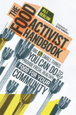 The Food Activist Handbook: Big & Small Things You Can Do to Help Provide Fresh, Healthy Food for Your Community - Berlow, Ali, and Randall, Alice (Foreword by)