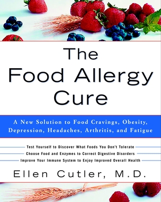 The Food Allergy Cure: A New Solution to Food Cravings, Obesity, Depression, Headaches, Arthritis, and Fatigue - Cutler, Ellen, Dr.