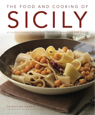 The Food and Cooking of Sicily: 65 Classic Dishes from Sicily, Calabria, Basilicata and Puglia - Harris, Valentina, and Brigdale, Martin (Photographer)