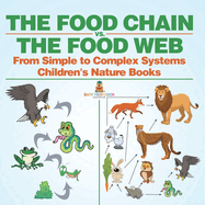 The Food Chain vs. The Food Web - From Simple to Complex Systems Children's Nature Books