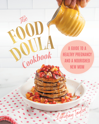 The Food Doula Cookbook: A Guide to a Healthy Pregnancy and a Nourished New Mom - Taylor, Lindsay
