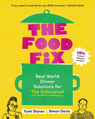 The Food Fix: Real World Dinner Solutions for The Exhausted - Stynes, Yumi, and Davis, Simon