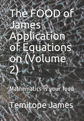 The FOOD of James Application of Equations on (Volume 2): Mathematics is your food - James, Temitope