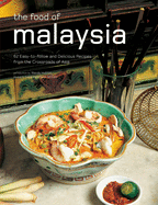 The Food of Malaysia: 62 Easy-to-follow and Delicious Recipes from the Crossroads of Asia