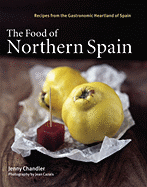 The Food of Northern Spain: Recipes from the Gastronomic Heartland of Spain - Chandler, Jenny, and Cazals, Jean (Photographer)