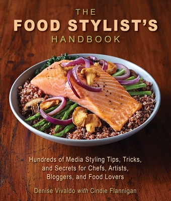 The Food Stylist's Handbook: Hundreds of Media Styling Tips, Tricks, and Secrets for Chefs, Artists, Bloggers, and Food Lovers - Vivaldo, Denise, and Flannigan, Cindie