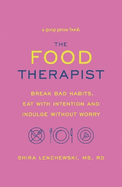 The Food Therapist: Break Bad Habits, Eat with Intention and Indulge Without Worry