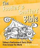 The Foodies and Scoffers Bible: A Smorgasbord of Tasty Trivia from Around the World - Graham, Ruth