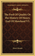 The Fool of Quality or the History of Henry, Earl of Moreland V5