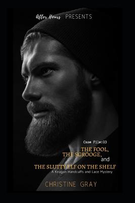 The Fool, The Scrooge, and The Slutty Elf On The Shelf: Case Files:03 A Keagan Handcuffs and Lace Mystery - Strokes Editing, Bold (Editor), and Gray, Christine