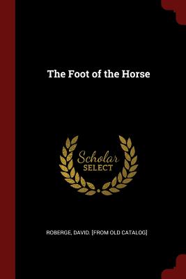 The Foot of the Horse - Roberge, David (Creator)