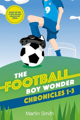 The Football Boy Wonder Chronicles 1-3: Football books for kids 7-12 - Smith, Martin