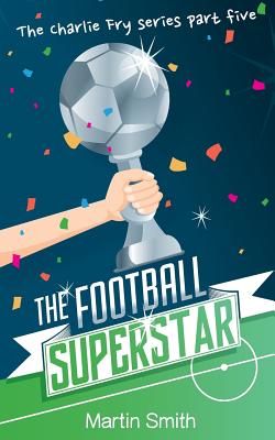 The Football Superstar: Football book for kids 7-13 - Newnham, Mark, and Smith, Martin