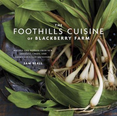 The Foothills Cuisine of Blackberry Farm: Recipes and Wisdom from Our Artisans, Chefs, and Smoky Mountain Ancestors: A Cookbook - Beall, Sam