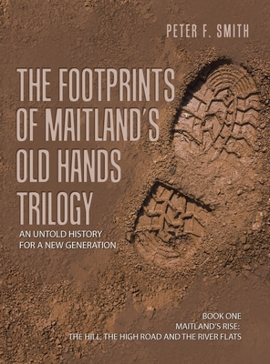 The Footprints of Maitland's Old Hands Trilogy: An Untold History for a New Generation - Smith, Peter F