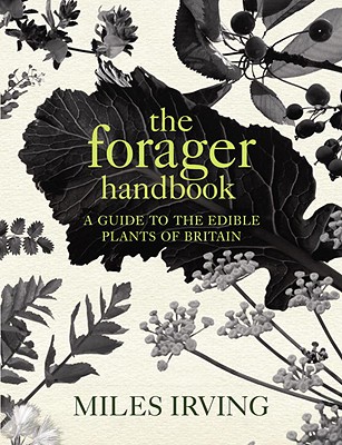 The Forager Handbook: A Guide to the Edible Plants of Britain - Irving, Miles