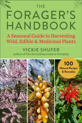 The Forager's Handbook: A Seasonal Guide to Harvesting Wild, Edible & Medicinal Plants - Shufer, Vickie