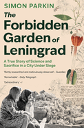The Forbidden Garden of Leningrad: A True Story of Science and Sacrifice in a City under Siege