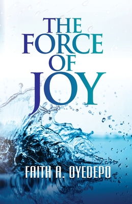 The Force of Joy - Oyedepo, Faith A