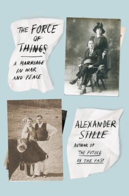 The Force of Things: A Marriage in War and Peace - Stille, Alexander