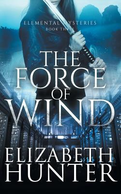 The Force of Wind: Elemental Mysteries Book Three - Hunter, Elizabeth, Ed.D.