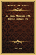 The Forced Marriage or the Jealous Bridegroom