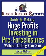 The Foreclosures.com Guide to Making Huge Profits Investing in Pre-Foreclosures Without Selling Your Soul - McGee, Alexis