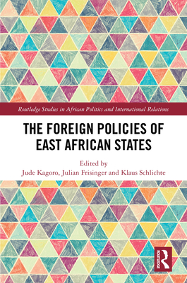 The Foreign Policies of East African States - Kagoro, Jude (Editor), and Friesinger, Julian (Editor), and Schlichte, Klaus (Editor)