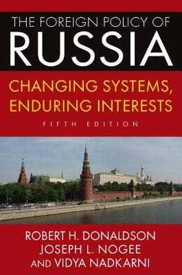 The Foreign Policy of Russia: Changing Systems, Enduring Interests, 2014 - Donaldson, Robert H, and Nogee, Joseph L