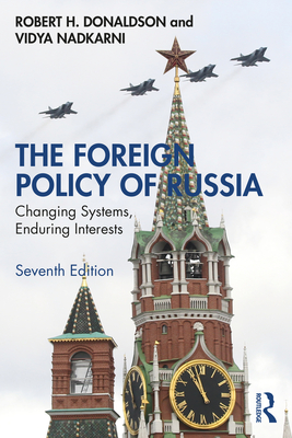 The Foreign Policy of Russia: Changing Systems, Enduring Interests - Donaldson, Robert H, and Nadkarni, Vidya