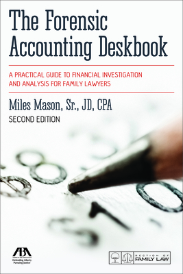 The Forensic Accounting Deskbook: A Practical Guide to Financial Investigation and Analysis for Family Lawyers, Second Edition - Mason, Miles